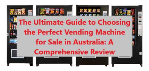 The Ultimate Guide to Choosing the Perfect Vending Machine for Sale in Australia - A Comprehensive Review
