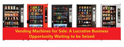 Vending Machines for Sale - A Lucrative Business Opportunity Waiting to be Seized